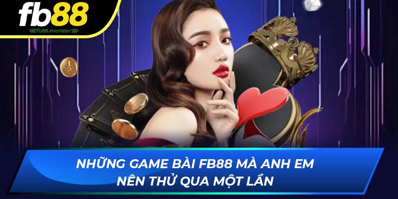 Game Bài FB88: Sảnh Chơi Cá Cược Hấp Dẫn Với Nhiều Tựa Game Những game bài hay trên FB88 mà anh em nên thử qua một lần