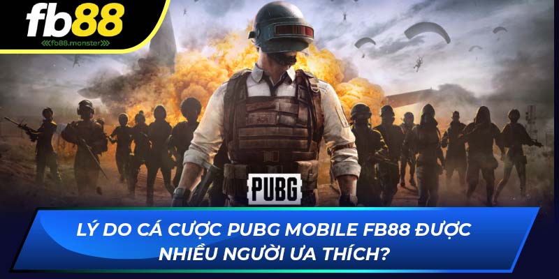 PUBG Mobile FB88 - Trải Nghiệm Cá Cược Game Sinh Tồn Lý do cá cược PUBG Mobile FB88 được nhiều người ưa thích?